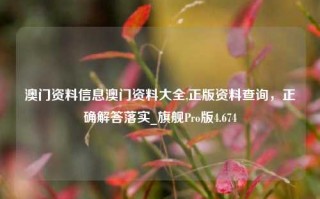 澳门资料信息澳门资料大全,正版资料查询，正确解答落实_旗舰Pro版4.674