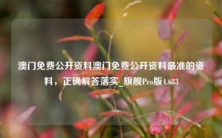 澳门免费公开资料澳门免费公开资料最准的资料，正确解答落实_旗舰Pro版4.683