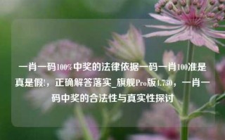 一肖一码100%中奖的法律依据一码一肖100准是真是假!，正确解答落实_旗舰Pro版4.730，一肖一码中奖的合法性与真实性探讨