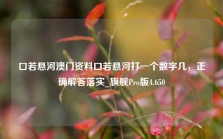 口若悬河澳门资料口若悬河打一个数字几，正确解答落实_旗舰Pro版4.650