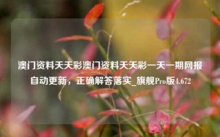 澳门资料天天彩澳门资料天天彩一天一期网报自动更新，正确解答落实_旗舰Pro版4.672