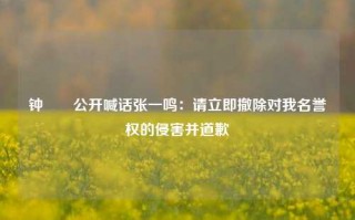 钟睒睒公开喊话张一鸣：请立即撤除对我名誉权的侵害并道歉