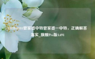 8383848484管家婆中特管家婆一中特，正确解答落实_旗舰Pro版4.694