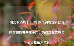 湖北取消皮卡车15年报废的规定？官方回应完颜亮备受重用，为何却弑君夺位？他也是迫不得已