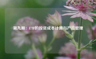 第九期：ETF的投资成本计算与产品管理