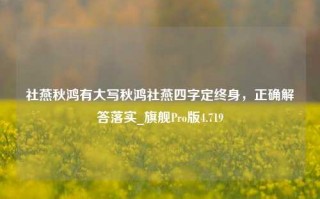 社燕秋鸿有大写秋鸿社燕四字定终身，正确解答落实_旗舰Pro版4.719