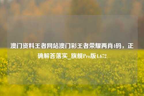 澳门资料王者网站澳门彩王者荣耀两肖4码，正确解答落实_旗舰Pro版4.672-第1张图片-车辆报废_报废车厂_报废汽车回收_北京报废车-「北京报废汽车解体中心」