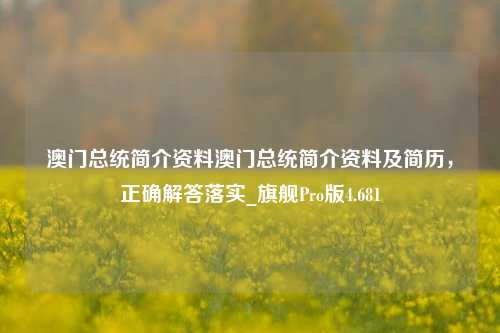 澳门总统简介资料澳门总统简介资料及简历，正确解答落实_旗舰Pro版4.681-第1张图片-车辆报废_报废车厂_报废汽车回收_北京报废车-「北京报废汽车解体中心」