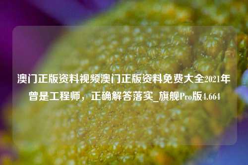 澳门正版资料视频澳门正版资料免费大全2021年曾是工程师，正确解答落实_旗舰Pro版4.664-第1张图片-车辆报废_报废车厂_报废汽车回收_北京报废车-「北京报废汽车解体中心」