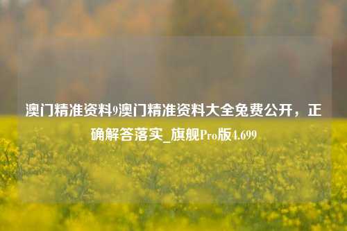 澳门精准资料9澳门精准资料大全兔费公开，正确解答落实_旗舰Pro版4.699-第1张图片-车辆报废_报废车厂_报废汽车回收_北京报废车-「北京报废汽车解体中心」