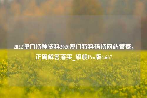 2022澳门特种资料2020澳门特料码特网站管家，正确解答落实_旗舰Pro版4.667-第1张图片-车辆报废_报废车厂_报废汽车回收_北京报废车-「北京报废汽车解体中心」