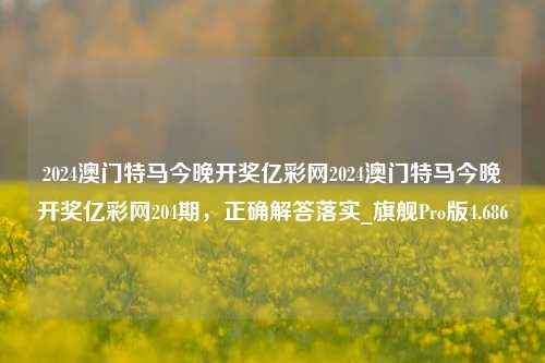 2024澳门特马今晚开奖亿彩网2024澳门特马今晚开奖亿彩网204期，正确解答落实_旗舰Pro版4.686-第1张图片-车辆报废_报废车厂_报废汽车回收_北京报废车-「北京报废汽车解体中心」